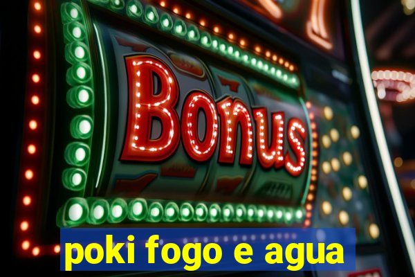 poki fogo e agua